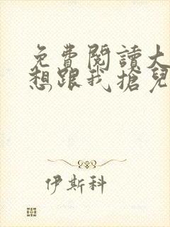 免费阅读大佬总想跟我抢儿砸小说