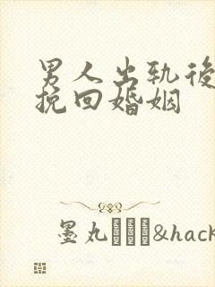 男人出轨后怎样挽回婚姻