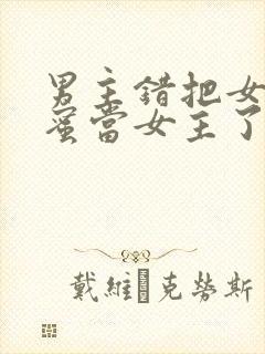 男主错把女主闺蜜当女主了