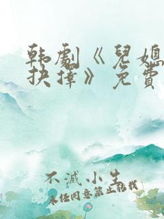 韩剧《儿媳妇的抉择》免费观看全集