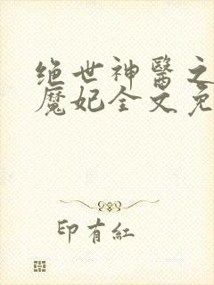 绝世神医之逆天魔妃全文免费阅读