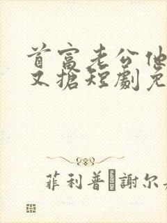 首富老公他又争又抢短剧免费观看全集