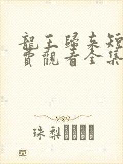 龙王归来短剧免费观看全集