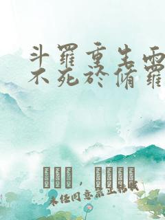 斗罗重生雨浩绝不死于修罗场免费