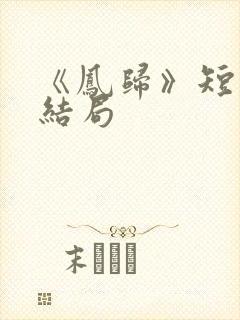 《凤归》短剧大结局