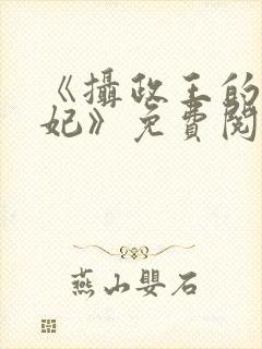 《摄政王的心尖妃》免费阅读