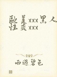欧美xxx黑人性爽xxx