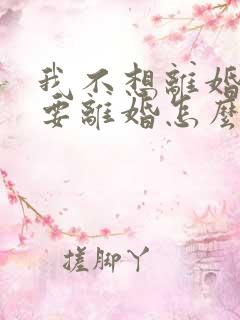 我不想离婚老公要离婚怎么挽回