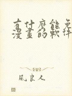 有什么能免费看漫画的软件