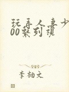 玩弄人妻少妇500系列视