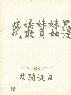 病娇妹妹只想让我欺负她漫画