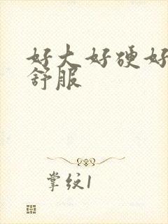 好大好硬好爽好舒服