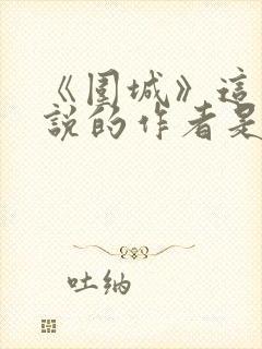 《围城》这部小说的作者是谁?