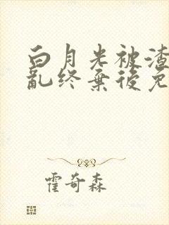 白月光被渣攻始乱终弃后免费阅读