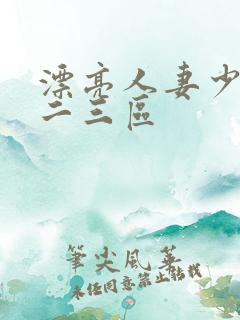 漂亮人妻少妇一二三区