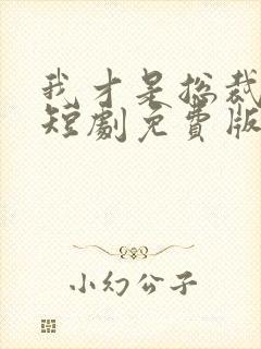 我才是总裁夫人短剧免费版