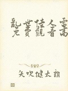 乱世佳人电视剧免费观看高清