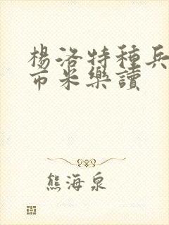 杨洛特种兵在都市米乐读