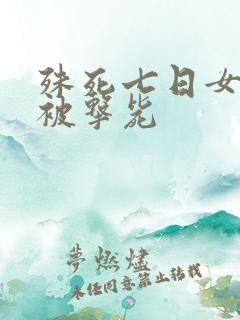 殊死七日女鬼子被击毙