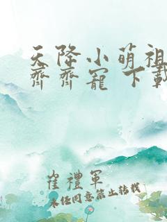 天降小萌祖全家齐齐宠 下载