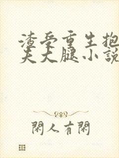 渣受重生抱紧前夫大腿小说免费阅读