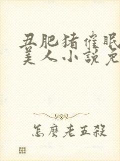 丑肥猪催眠清冷美人小说免费阅读