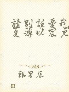 请别说爱我宋微夏薄以宸免费阅读