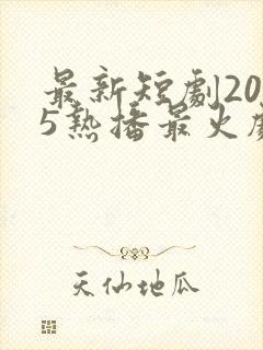最新短剧2025热播最火剧免费观看