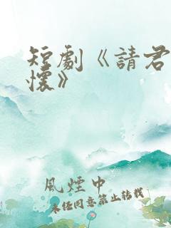 短剧《请君入我怀》