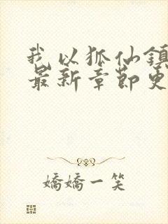 我以狐仙镇百鬼最新章节更新时间