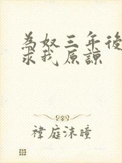 为奴三年后侯府求我原谅