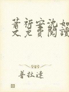 萧祈安沈如枝全文免费阅读