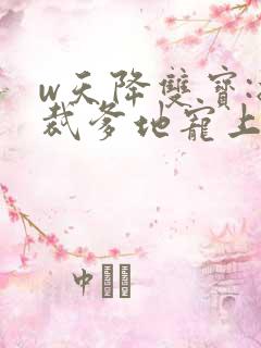 w天降双宝:总裁爹地宠上天》