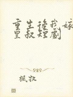 重生后我嫁给了皇叔短剧