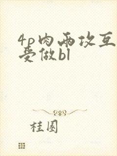 4p肉两攻互换受做bl