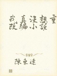 我真没想重生啊改编小说