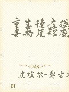 重生后夜总他宠妻无度短剧免费观看