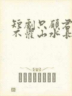 短剧只愿君心醉不惧山水长