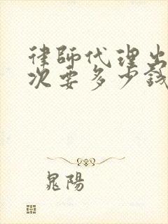 律师代理出庭一次要多少钱