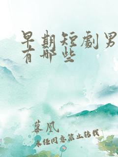 早期短剧男演员有哪些