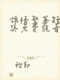 锦绣繁华短剧全集免费观看