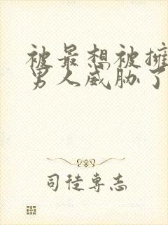 被最想被拥抱的男人威胁了漫画