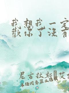 我想我一定是喜欢你了没有任何原因