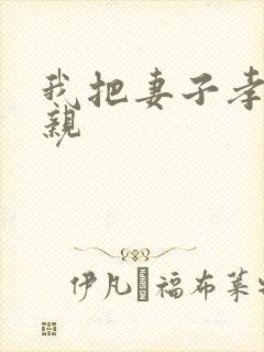 我把妻子孝敬父亲