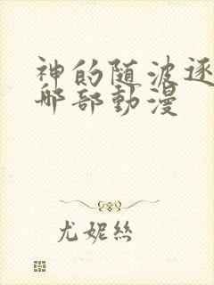 神的随波逐流是哪部动漫