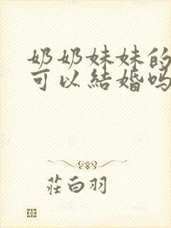 奶奶妹妹的孙子可以结婚吗