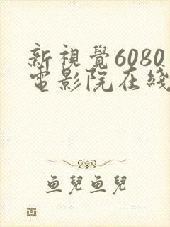 新视觉6080电影院在线看