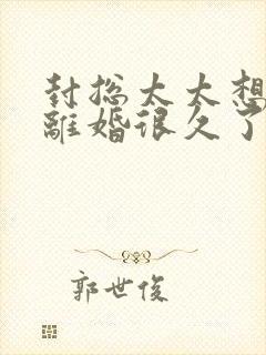 封总太太想跟您离婚很久了免费