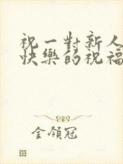 祝一对新人新婚快乐的祝福语