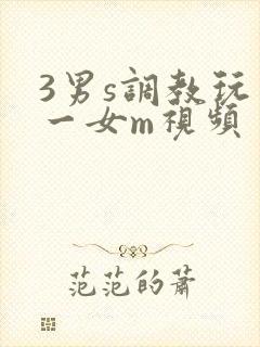 3男s调教玩弄一女m视频